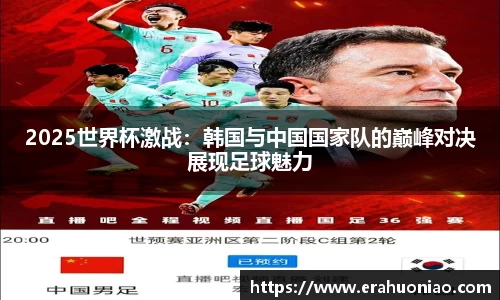 2025世界杯激战:韩国与中国国家队的巅峰对决展现足球魅力