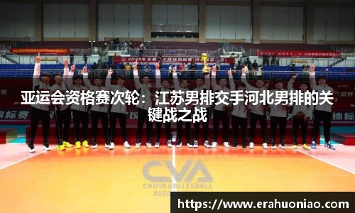 亚运会资格赛次轮：江苏男排交手河北男排的关键战之战